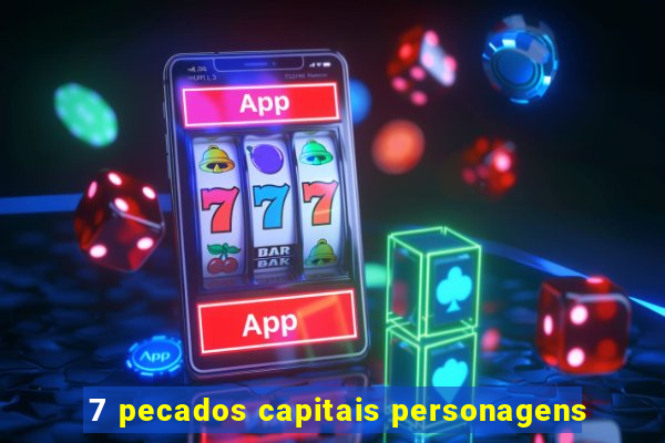 7 pecados capitais personagens